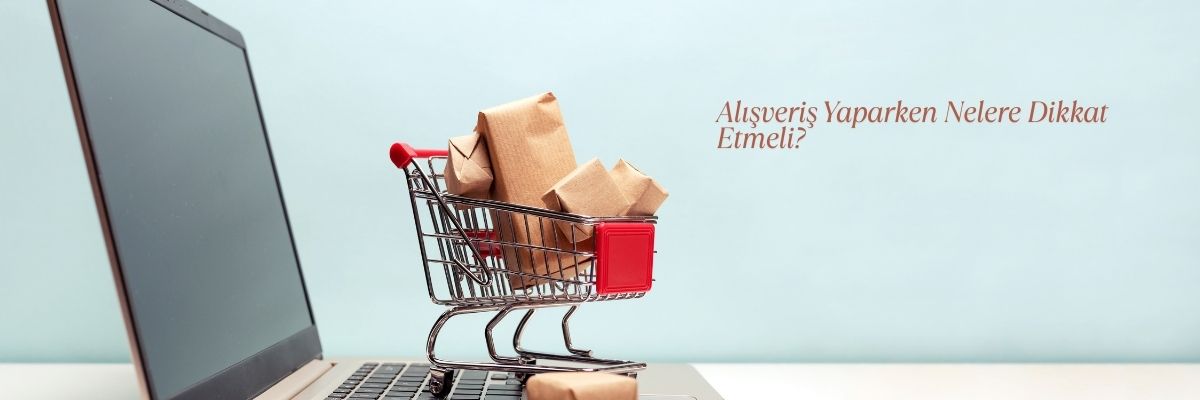 Alışveriş Yaparken Nelere Dikkat Etmeli