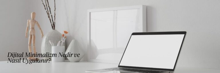 Dijital Minimalizm Nedir ve Nasıl Uygulanır