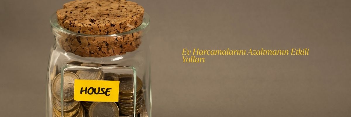 Ev Harcamalarını Azaltmanın Etkili Yolları