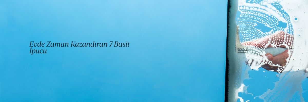 Evde Zaman Kazandıran 7 Basit İpucu