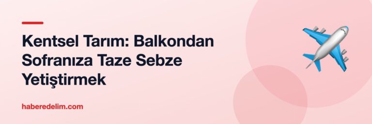 Kentsel Tarım: Balkondan Sofranıza Taze Sebze Yetiştirmek